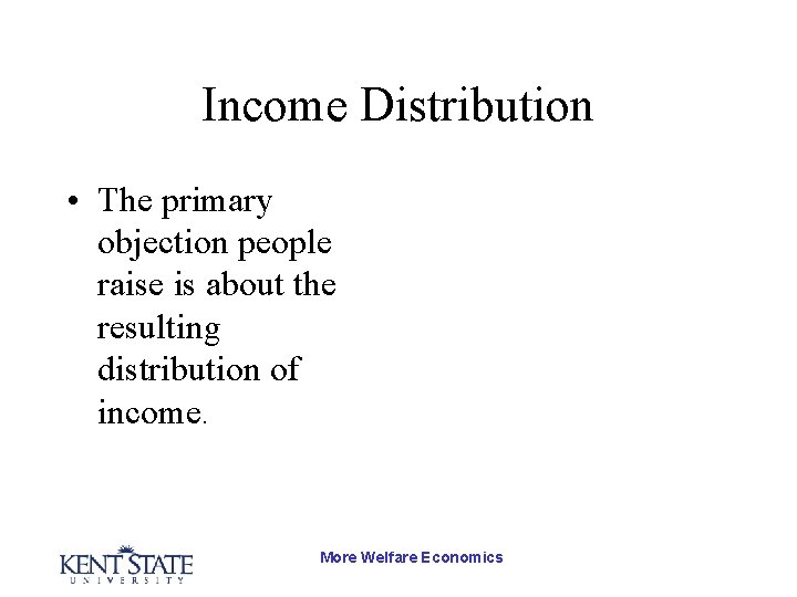 Income Distribution • The primary objection people raise is about the resulting distribution of