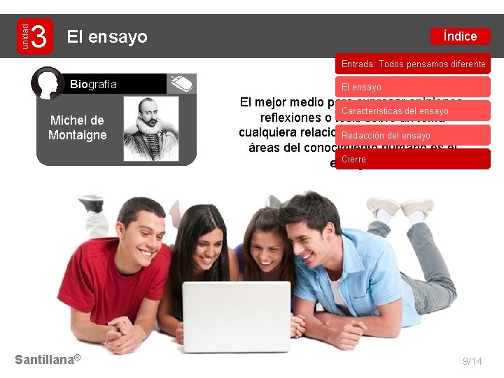 unidad 3 El ensayo Índice Entrada: Todos pensamos diferente Biografía Michel de Montaigne Santillana®