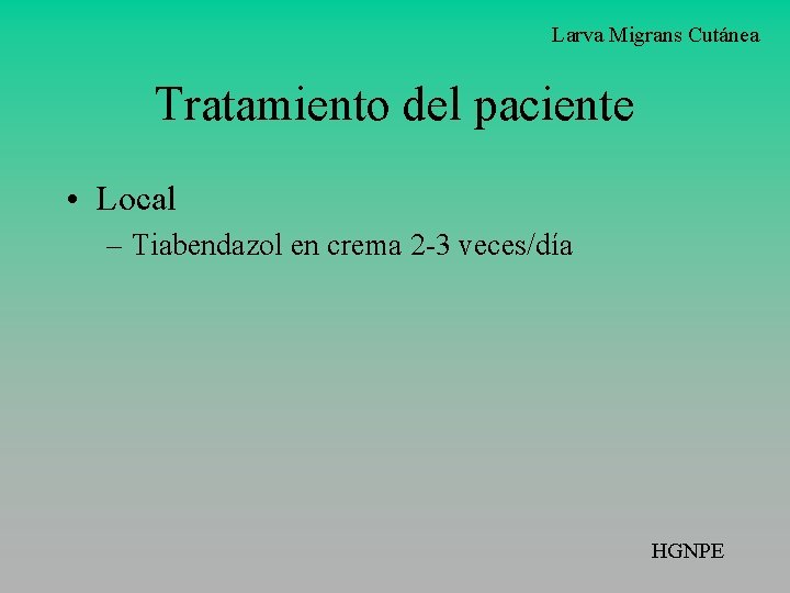 Larva Migrans Cutánea Tratamiento del paciente • Local – Tiabendazol en crema 2 -3