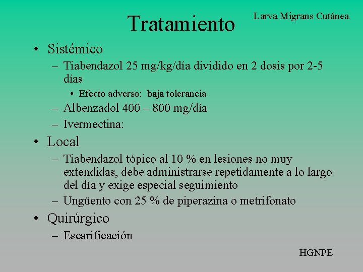 Tratamiento Larva Migrans Cutánea • Sistémico – Tiabendazol 25 mg/kg/día dividido en 2 dosis