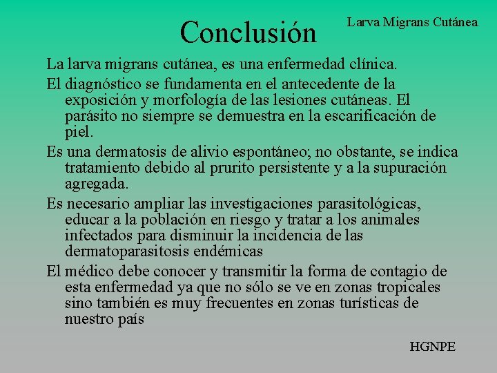 Conclusión Larva Migrans Cutánea La larva migrans cutánea, es una enfermedad clínica. El diagnóstico