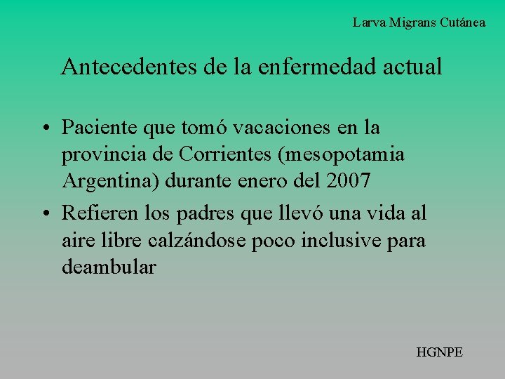 Larva Migrans Cutánea Antecedentes de la enfermedad actual • Paciente que tomó vacaciones en