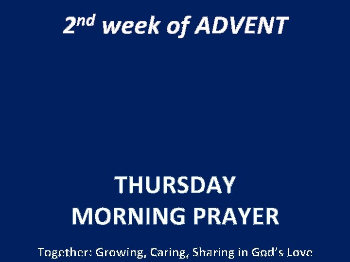 nd 2 week of ADVENT THURSDAY MORNING PRAYER Together: Growing, Caring, Sharing in God’s
