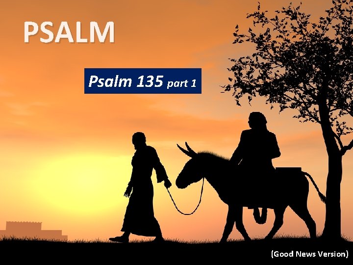 PSALM Psalm 135 part 1 (Good News Version) 