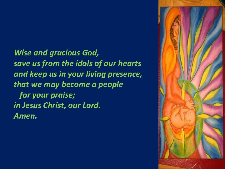 Wise and gracious God, save us from the idols of our hearts and keep