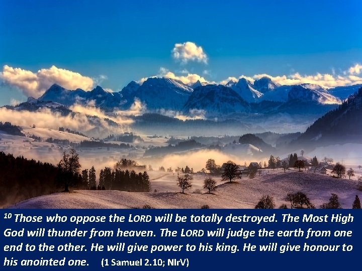 10 Those who oppose the LORD will be totally destroyed. The Most High God