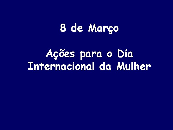 8 de Março Ações para o Dia Internacional da Mulher 