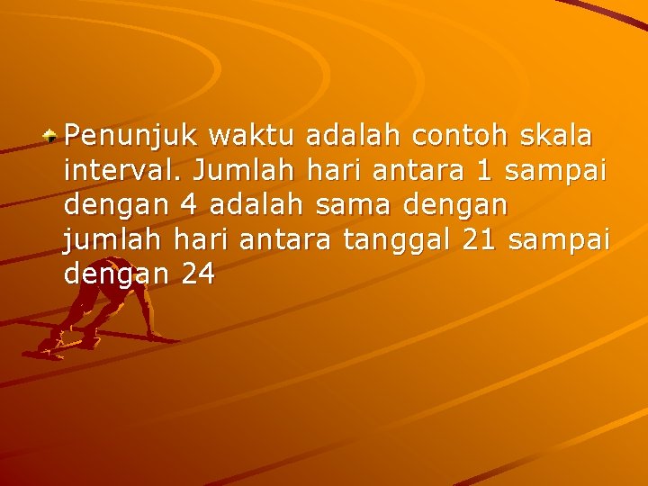 Penunjuk waktu adalah contoh skala interval. Jumlah hari antara 1 sampai dengan 4 adalah