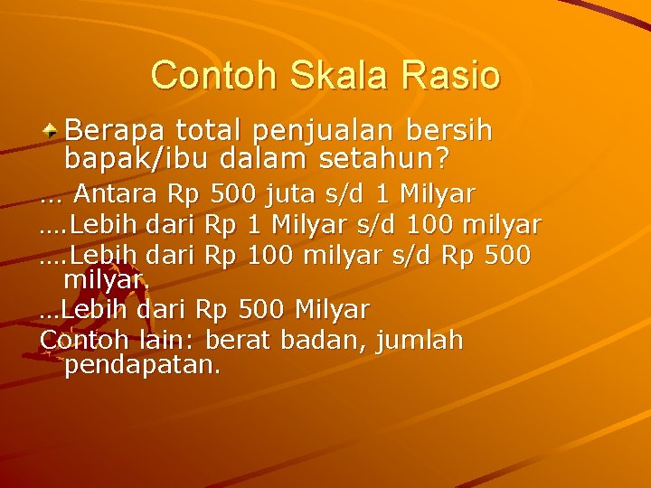 Contoh Skala Rasio Berapa total penjualan bersih bapak/ibu dalam setahun? … Antara Rp 500