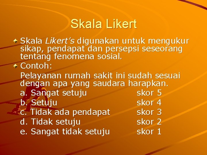 Skala Likert’s digunakan untuk mengukur sikap, pendapat dan persepsi seseorang tentang fenomena sosial. Contoh: