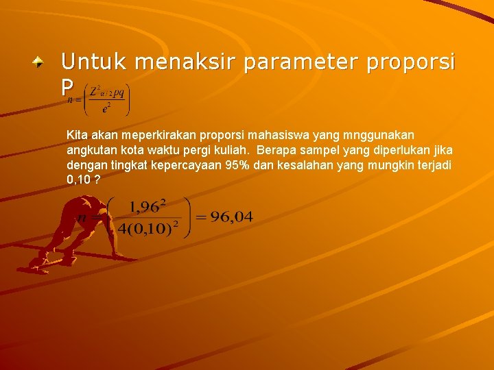 Untuk menaksir parameter proporsi P Kita akan meperkirakan proporsi mahasiswa yang mnggunakan angkutan kota