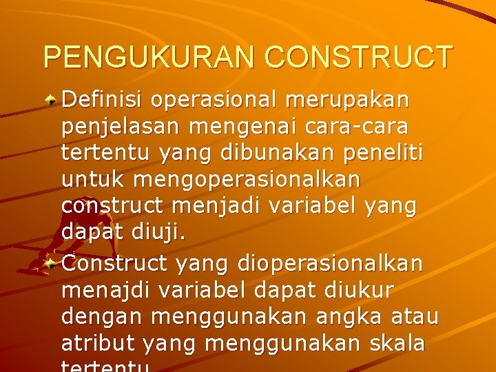 PENGUKURAN CONSTRUCT Definisi operasional merupakan penjelasan mengenai cara-cara tertentu yang dibunakan peneliti untuk mengoperasionalkan