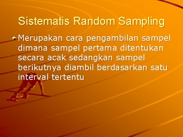 Sistematis Random Sampling Merupakan cara pengambilan sampel dimana sampel pertama ditentukan secara acak sedangkan