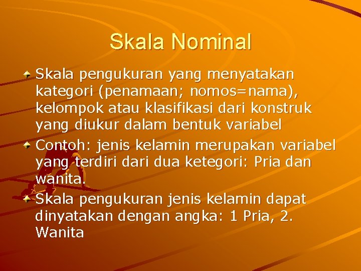 Skala Nominal Skala pengukuran yang menyatakan kategori (penamaan; nomos=nama), kelompok atau klasifikasi dari konstruk