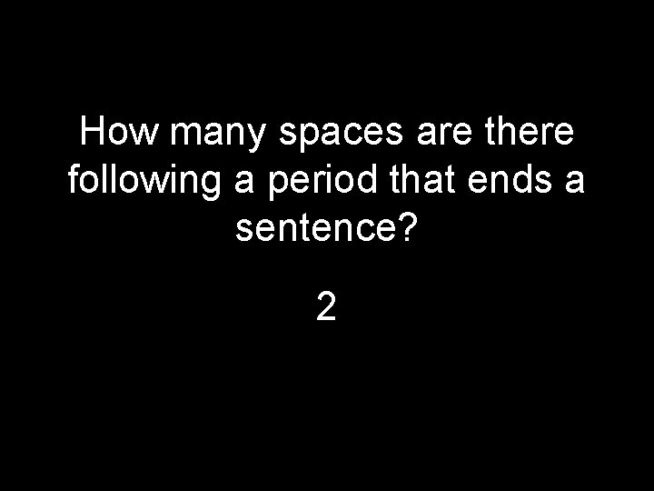 How many spaces are there following a period that ends a sentence? 2 