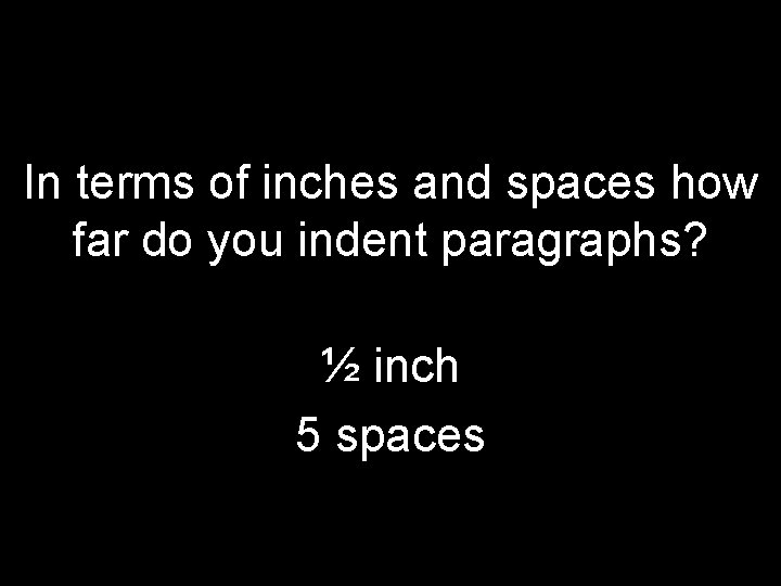 In terms of inches and spaces how far do you indent paragraphs? ½ inch