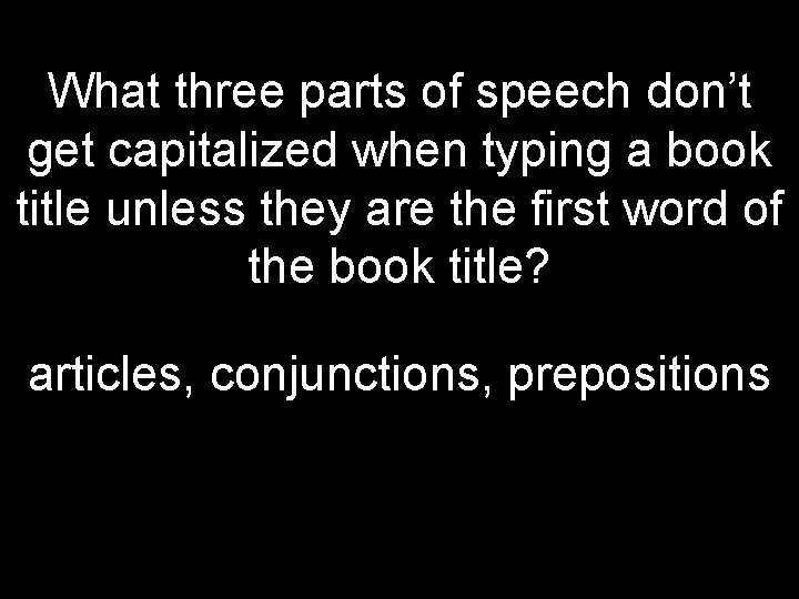 What three parts of speech don’t get capitalized when typing a book title unless