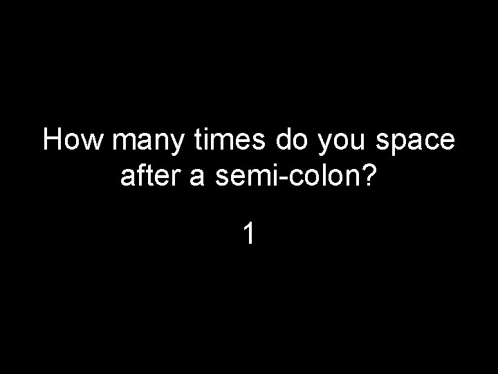 How many times do you space after a semi-colon? 1 