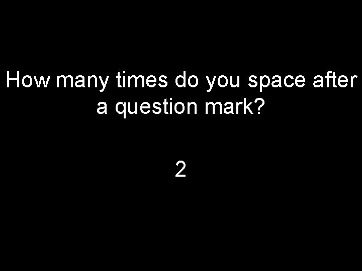 How many times do you space after a question mark? 2 