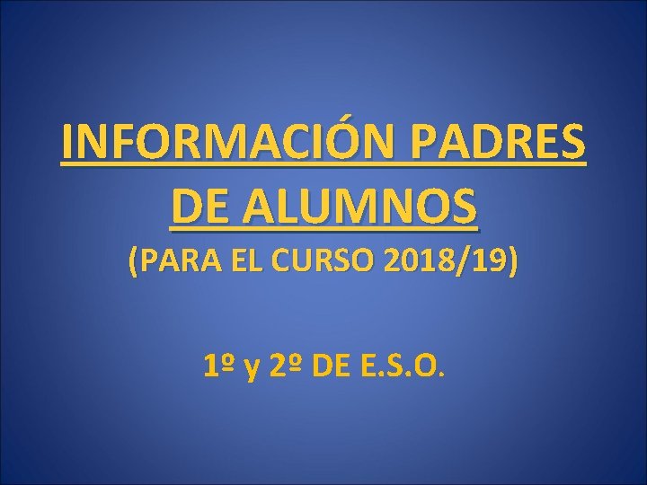 INFORMACIÓN PADRES DE ALUMNOS (PARA EL CURSO 2018/19) 1º y 2º DE E. S.