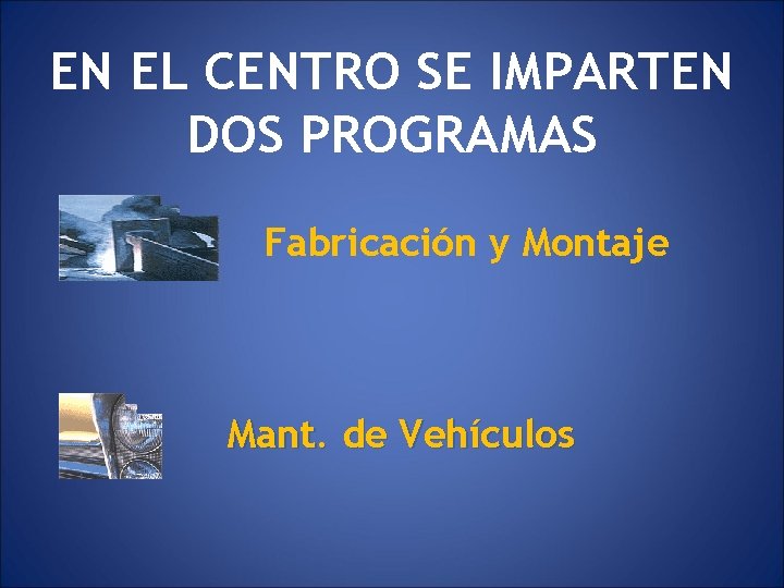 EN EL CENTRO SE IMPARTEN DOS PROGRAMAS Fabricación y Montaje Mant. de Vehículos 