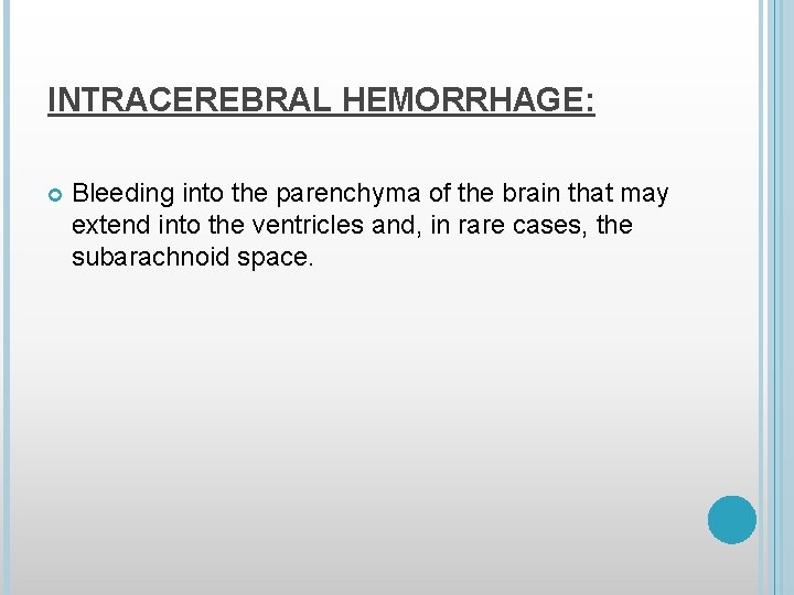 INTRACEREBRAL HEMORRHAGE: Bleeding into the parenchyma of the brain that may extend into the