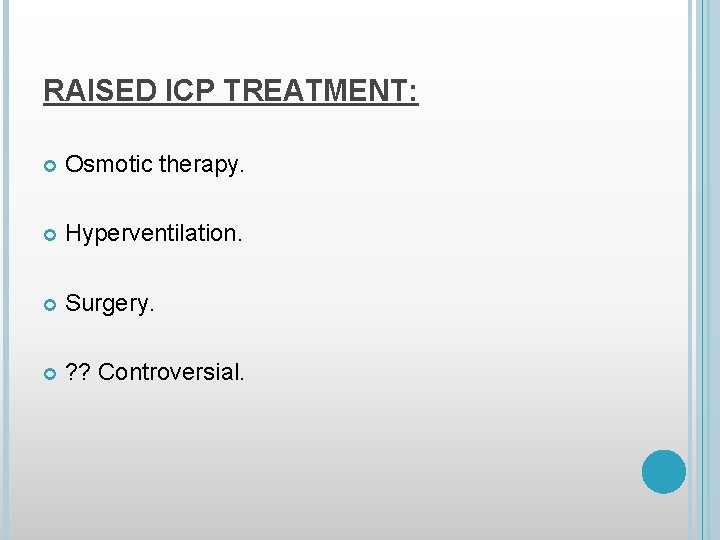 RAISED ICP TREATMENT: Osmotic therapy. Hyperventilation. Surgery. ? ? Controversial. 