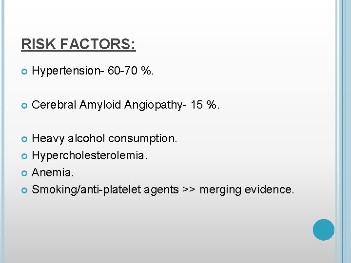RISK FACTORS: Hypertension- 60 -70 %. Cerebral Amyloid Angiopathy- 15 %. Heavy alcohol consumption.