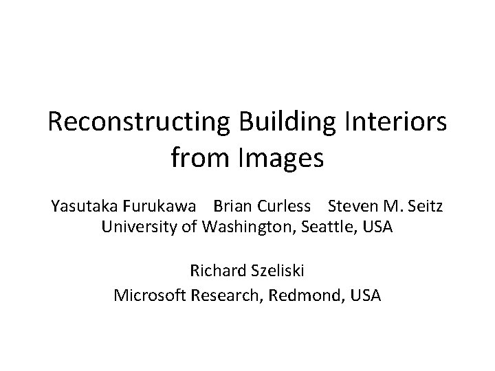 Reconstructing Building Interiors from Images Yasutaka Furukawa Brian Curless Steven M. Seitz University of