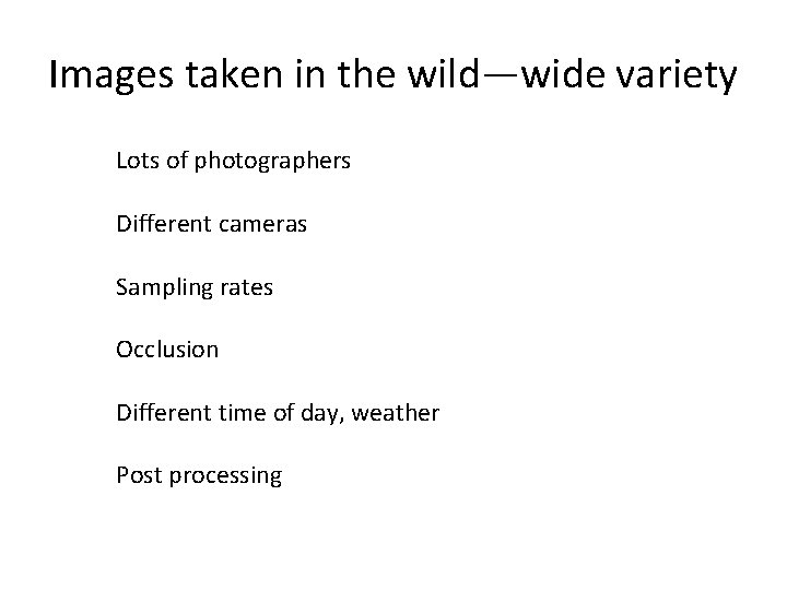 Images taken in the wild—wide variety Lots of photographers Different cameras Sampling rates Occlusion