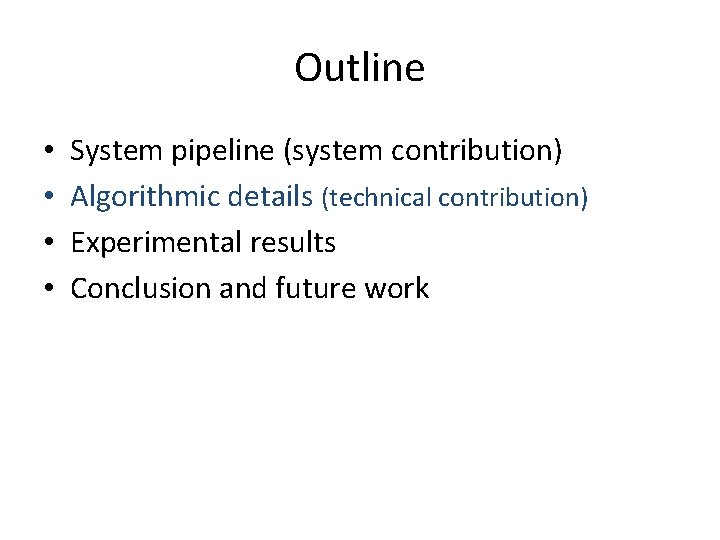 Outline • • System pipeline (system contribution) Algorithmic details (technical contribution) Experimental results Conclusion