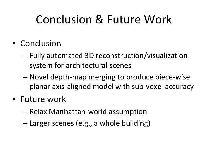 Conclusion & Future Work • Conclusion – Fully automated 3 D reconstruction/visualization system for