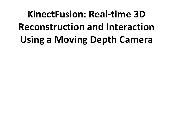 Kinect. Fusion: Real-time 3 D Reconstruction and Interaction Using a Moving Depth Camera 