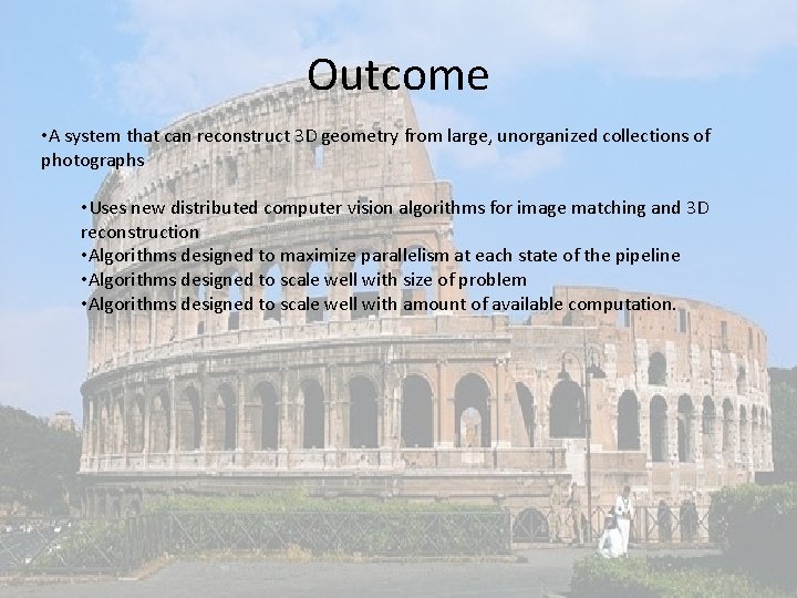 Outcome • A system that can reconstruct 3 D geometry from large, unorganized collections