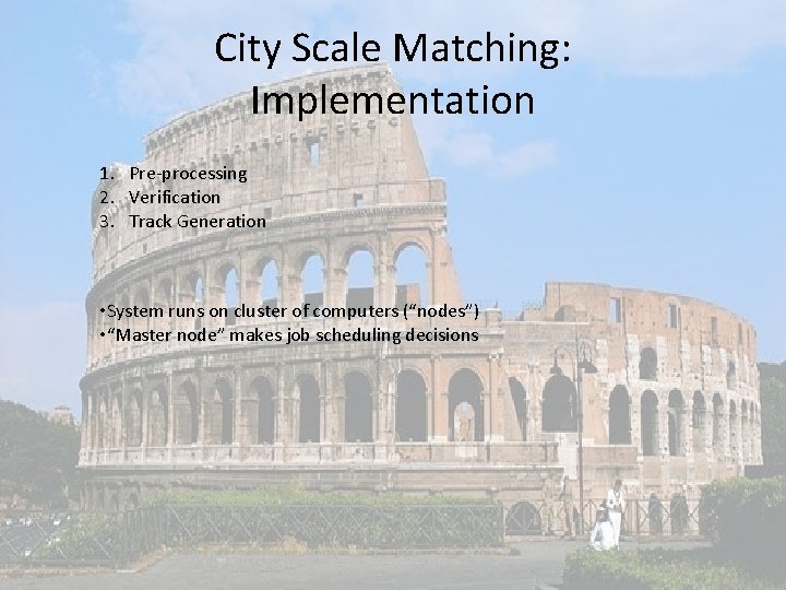 City Scale Matching: Implementation 1. Pre-processing 2. Verification 3. Track Generation • System runs