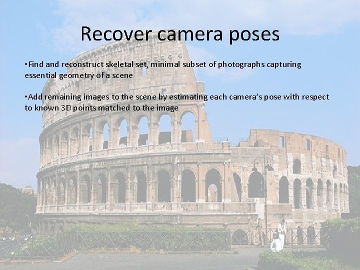 Recover camera poses • Find and reconstruct skeletal set, minimal subset of photographs capturing