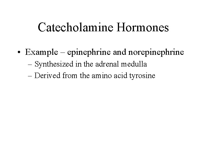 Catecholamine Hormones • Example – epinephrine and norepinephrine – Synthesized in the adrenal medulla