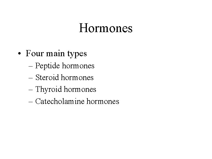 Hormones • Four main types – Peptide hormones – Steroid hormones – Thyroid hormones