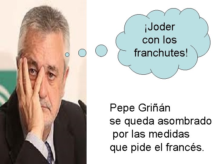 ¡Joder con los franchutes! Pepe Griñán se queda asombrado por las medidas que pide