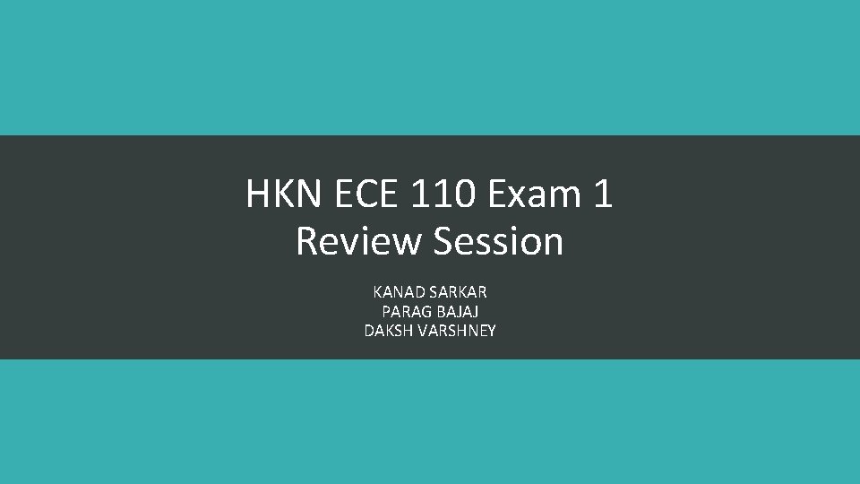 HKN ECE 110 Exam 1 Review Session KANAD SARKAR PARAG BAJAJ DAKSH VARSHNEY 