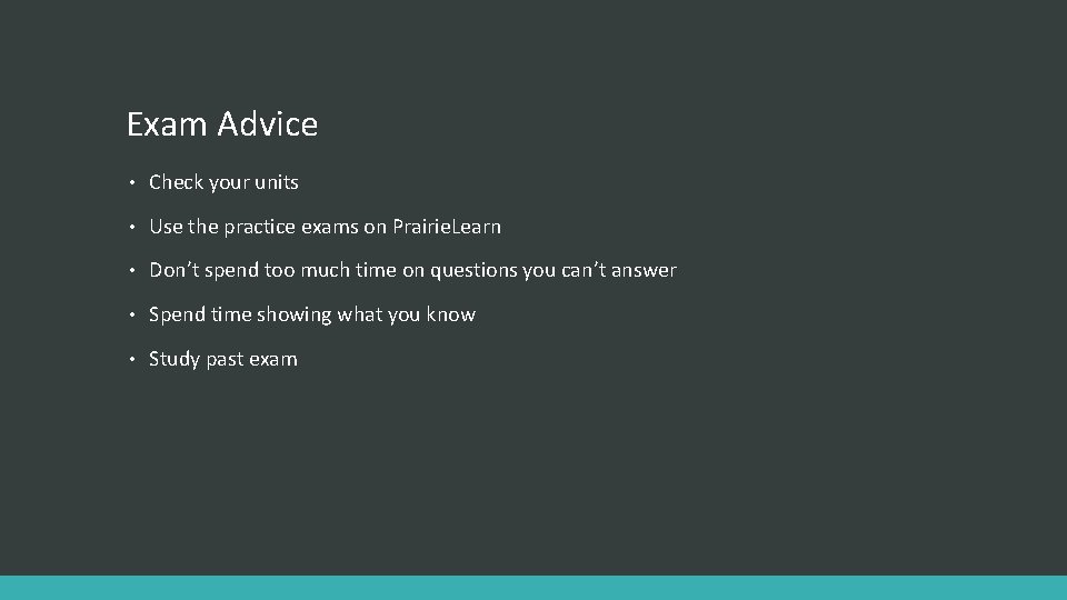 Exam Advice • Check your units • Use the practice exams on Prairie. Learn