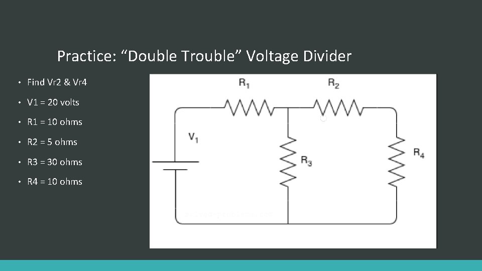 Practice: “Double Trouble” Voltage Divider • Find Vr 2 & Vr 4 • V