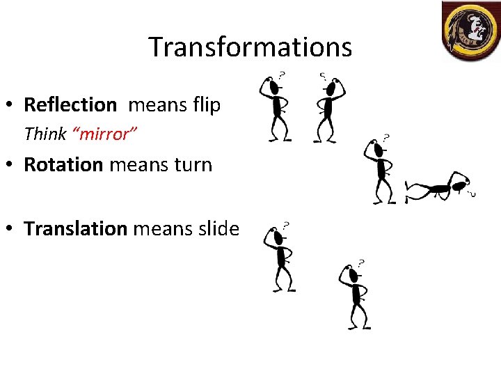 Transformations • Reflection means flip Think “mirror” • Rotation means turn • Translation means