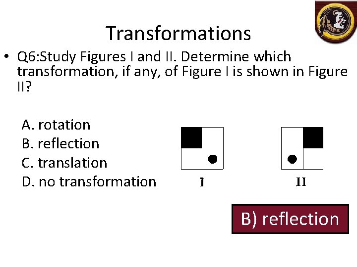 Transformations • Q 6: Study Figures I and II. Determine which transformation, if any,