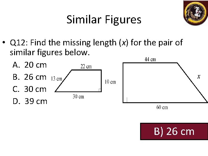 Similar Figures • Q 12: Find the missing length (x) for the pair of