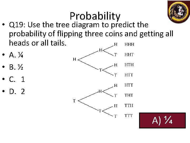 Probability • Q 19: Use the tree diagram to predict the probability of flipping