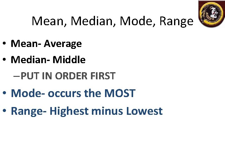 Mean, Median, Mode, Range • Mean- Average • Median- Middle – PUT IN ORDER