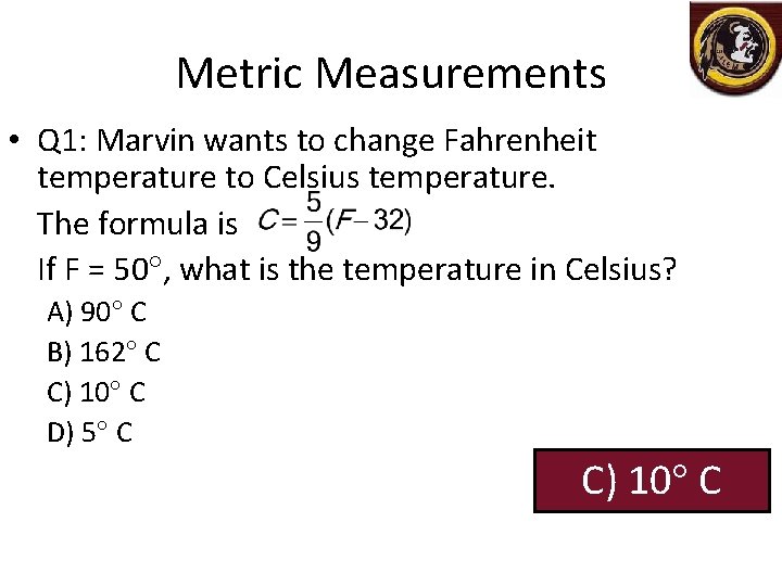 Metric Measurements • Q 1: Marvin wants to change Fahrenheit temperature to Celsius temperature.