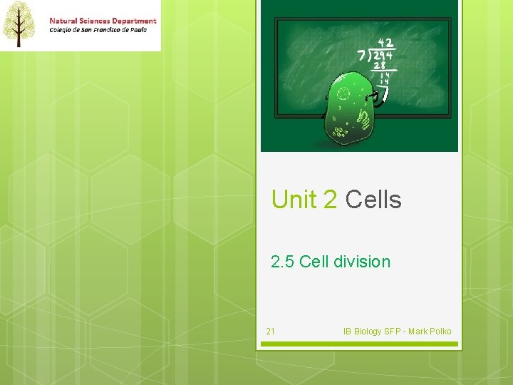 Unit 2 Cells 2. 5 Cell division 21 IB Biology SFP - Mark Polko