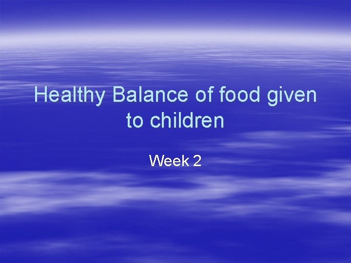 Healthy Balance of food given to children Week 2 